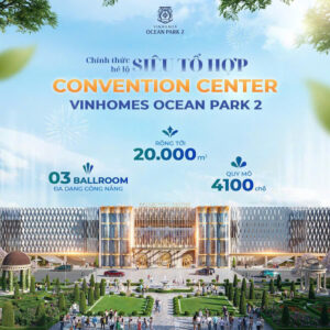 Siêu tổ hợp tiện ích Convention Center Vinhomes Ocean Park 2 quy mô 4.100 chỗ ngồi